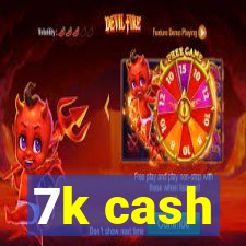 7k cash